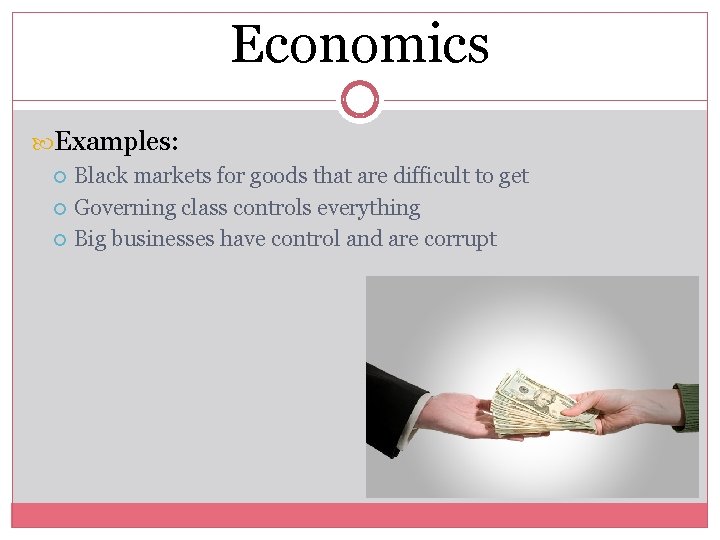 Economics Examples: Black markets for goods that are difficult to get Governing class controls