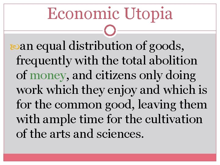 Economic Utopia an equal distribution of goods, frequently with the total abolition of money,