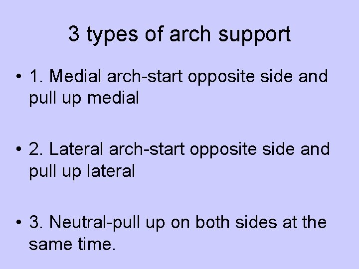3 types of arch support • 1. Medial arch-start opposite side and pull up