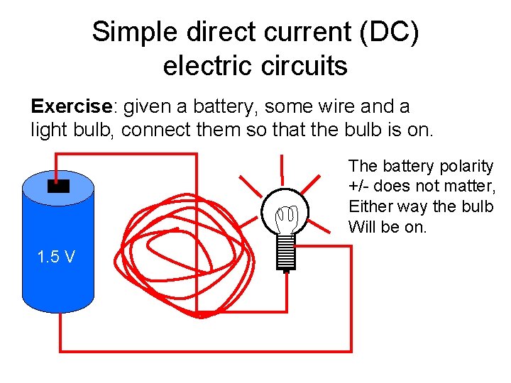 Simple direct current (DC) electric circuits Exercise: given a battery, some wire and a