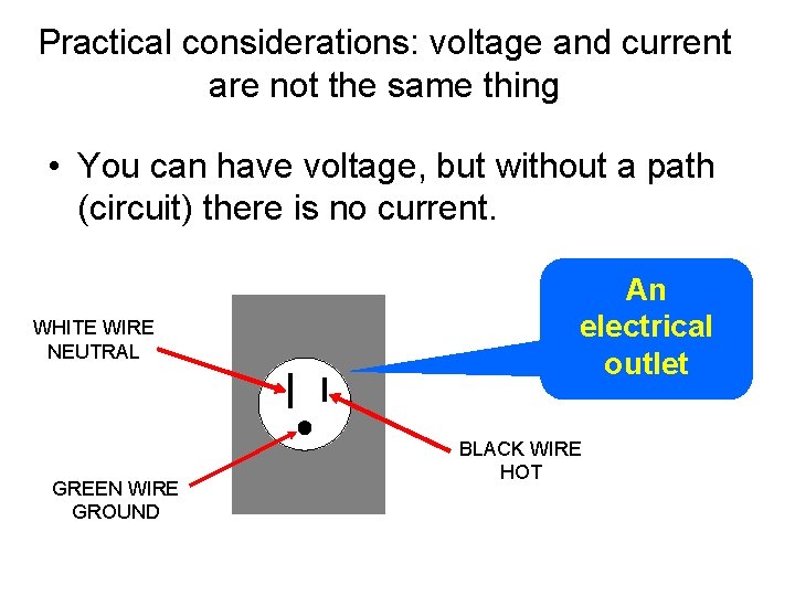 Practical considerations: voltage and current are not the same thing • You can have