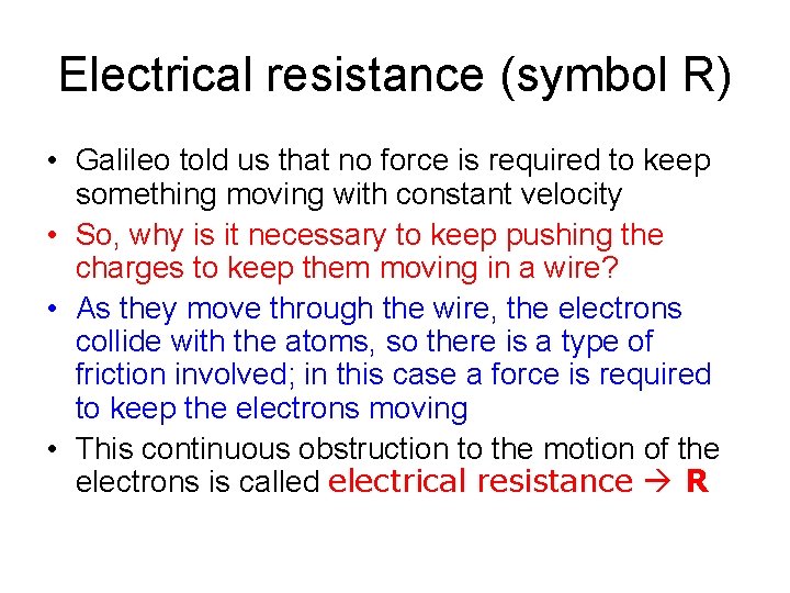 Electrical resistance (symbol R) • Galileo told us that no force is required to