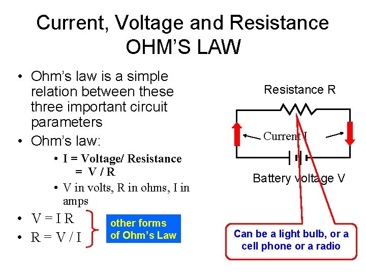 Current, Voltage and Resistance OHM’S LAW • Ohm’s law is a simple relation between