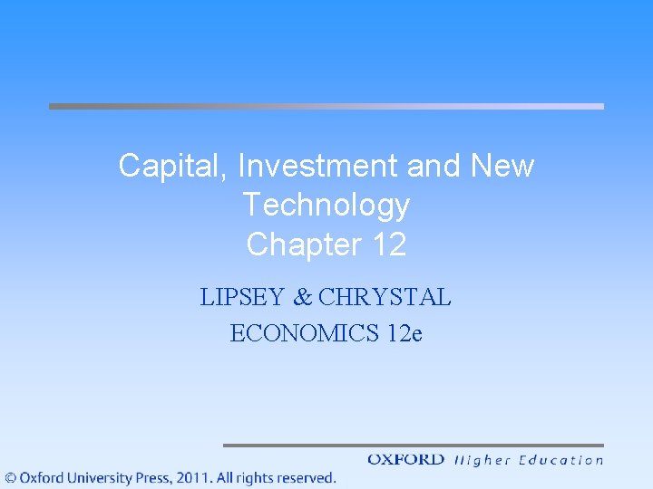 Capital, Investment and New Technology Chapter 12 LIPSEY & CHRYSTAL ECONOMICS 12 e 