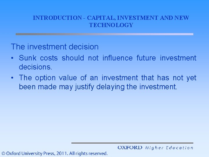 INTRODUCTION - CAPITAL, INVESTMENT AND NEW TECHNOLOGY The investment decision • Sunk costs should