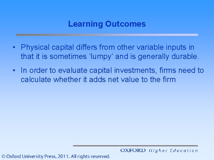 Learning Outcomes • Physical capital differs from other variable inputs in that it is