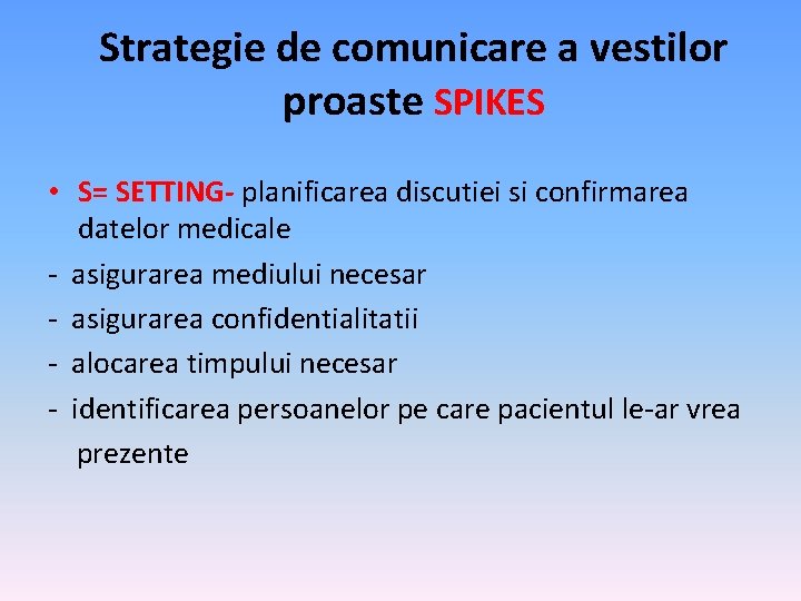 Strategie de comunicare a vestilor proaste SPIKES • S= SETTING- planificarea discutiei si confirmarea