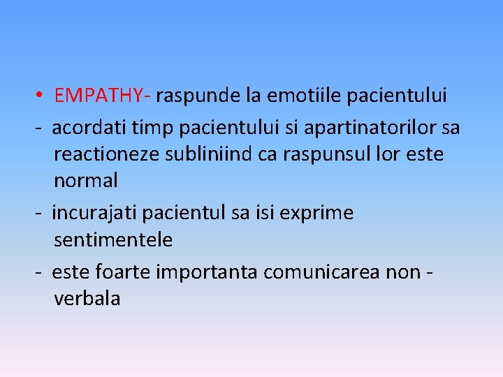  • EMPATHY- raspunde la emotiile pacientului - acordati timp pacientului si apartinatorilor sa
