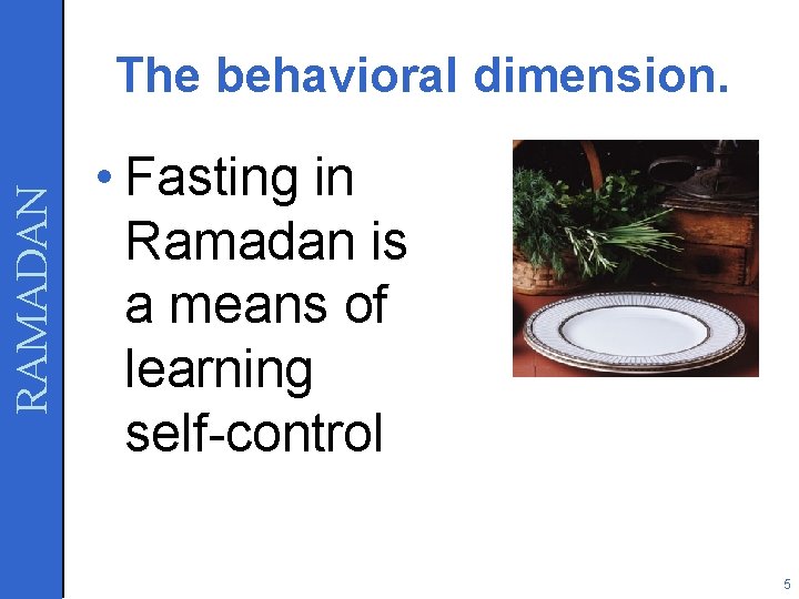 RAMADAN The behavioral dimension. • Fasting in Ramadan is a means of learning self-control