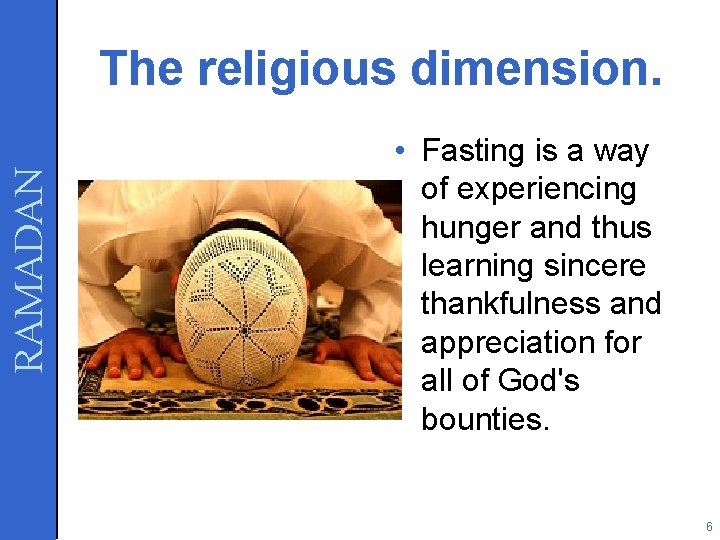 RAMADAN The religious dimension. • Fasting is a way of experiencing hunger and thus