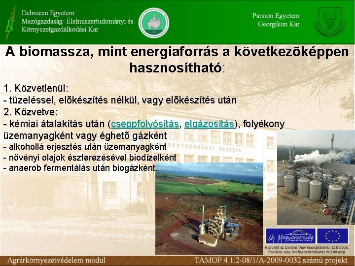 A biomassza, mint energiaforrás a következõképpen hasznosítható: 1. Közvetlenül: tüzeléssel, elõkészítés nélkül, vagy elõkészítés