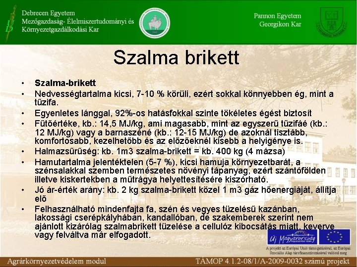 Szalma brikett • • Szalma-brikett Nedvességtartalma kicsi, 7 10 % körüli, ezért sokkal könnyebben