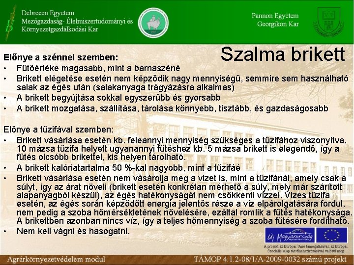 Szalma brikett Előnye a szénnel szemben: • Fűtőértéke magasabb, mint a barnaszéné • Brikett