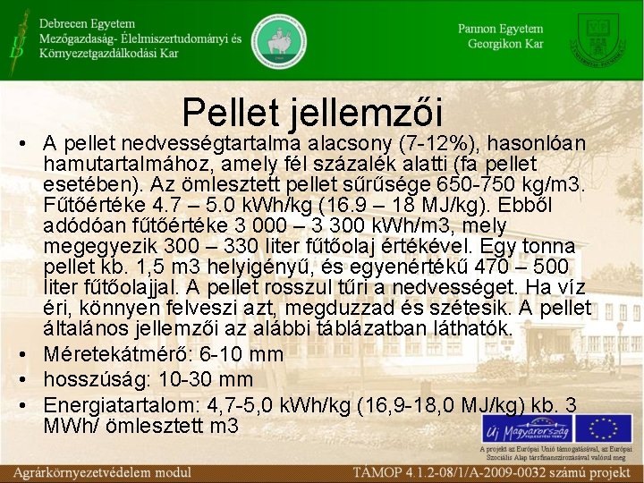 Pellet jellemzői • A pellet nedvességtartalma alacsony (7 12%), hasonlóan hamutartalmához, amely fél százalék