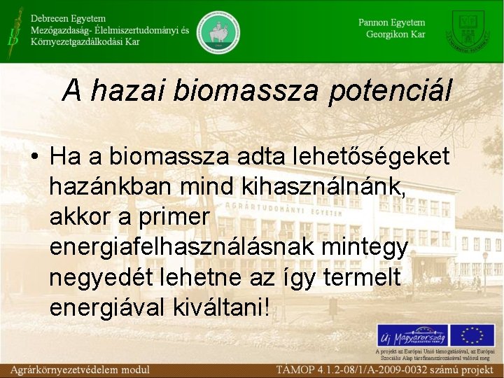 A hazai biomassza potenciál • Ha a biomassza adta lehetőségeket hazánkban mind kihasználnánk, akkor