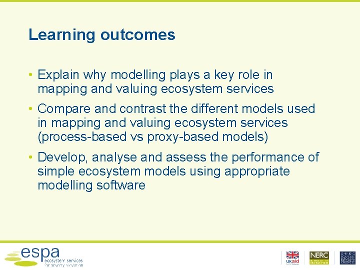 Learning outcomes • Explain why modelling plays a key role in mapping and valuing