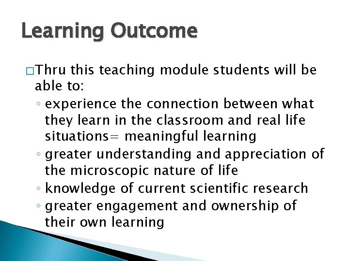 Learning Outcome � Thru this teaching module students will be able to: ◦ experience