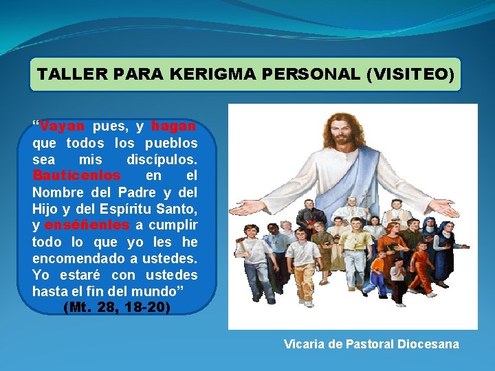 TALLER PARA KERIGMA PERSONAL (VISITEO) “Vayan pues, y hagan que todos los pueblos sea