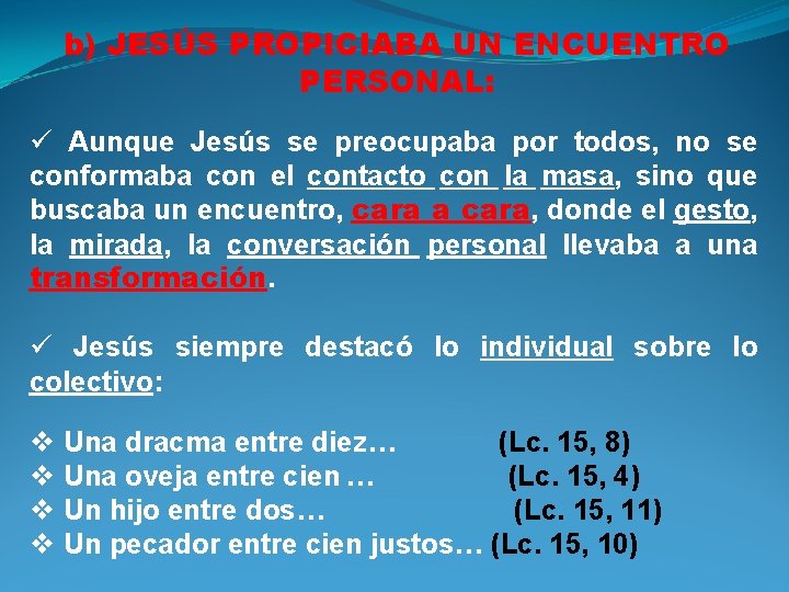  b) JESÚS PROPICIABA UN ENCUENTRO PERSONAL: ü Aunque Jesús se preocupaba por todos,