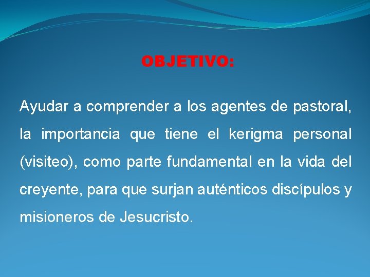 OBJETIVO: Ayudar a comprender a los agentes de pastoral, la importancia que tiene el