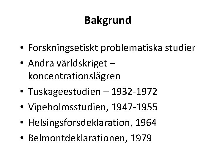 Bakgrund • Forskningsetiskt problematiska studier • Andra världskriget – koncentrationslägren • Tuskageestudien – 1932