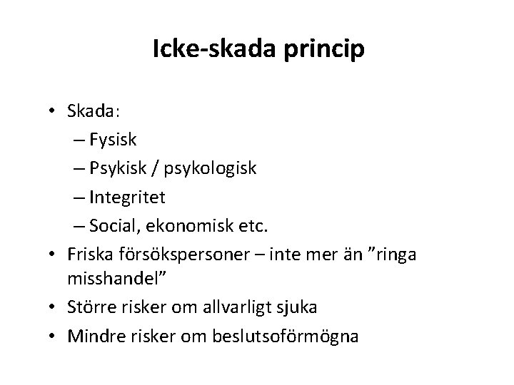 Icke-skada princip • Skada: – Fysisk – Psykisk / psykologisk – Integritet – Social,