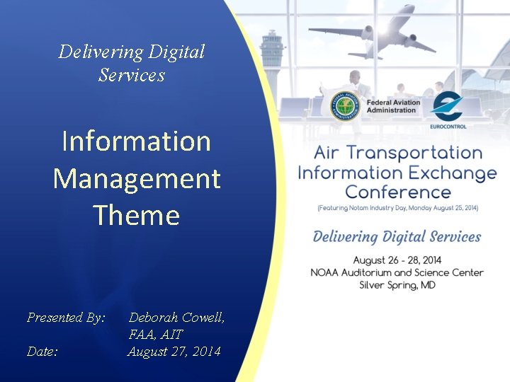 Delivering Digital Services Information Management Theme Presented By: Date: Deborah Cowell, FAA, AIT August