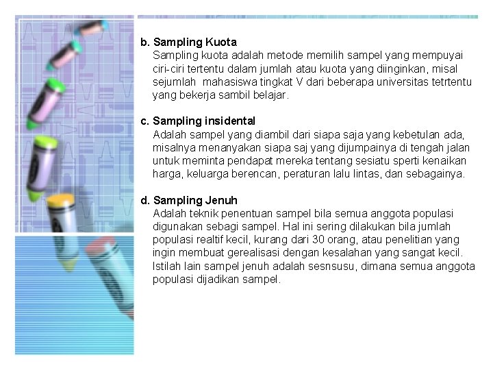 b. Sampling Kuota Sampling kuota adalah metode memilih sampel yang mempuyai ciri-ciri tertentu dalam