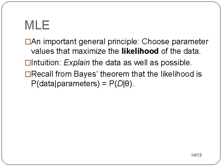 MLE �An important general principle: Choose parameter values that maximize the likelihood of the