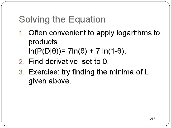 Solving the Equation 1. Often convenient to apply logarithms to products. ln(P(D|θ))= 7 ln(θ)