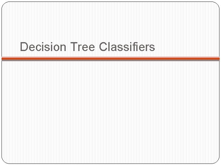 Decision Tree Classifiers 