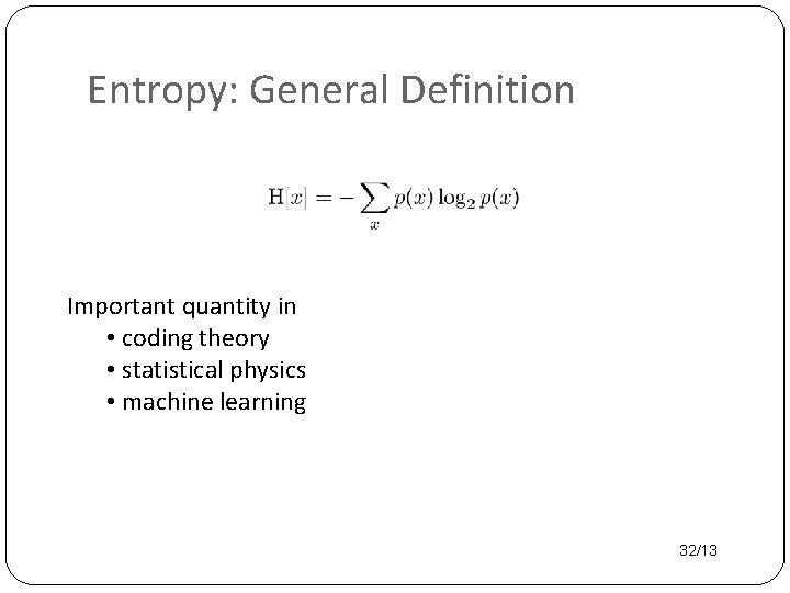 Entropy: General Definition Important quantity in • coding theory • statistical physics • machine