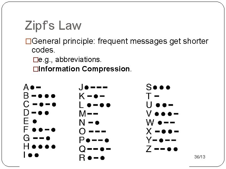 Zipf’s Law �General principle: frequent messages get shorter codes. �e. g. , abbreviations. �Information