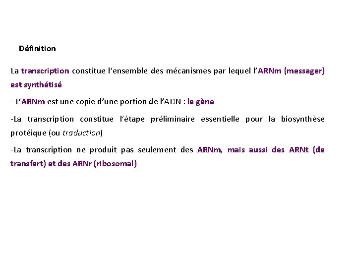 Définition La transcription constitue l’ensemble des mécanismes par lequel l’ARNm (messager) est synthétisé -