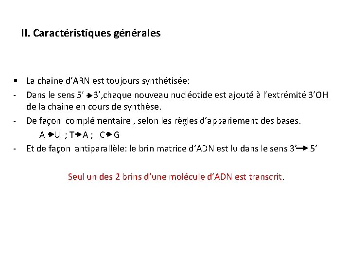 II. Caractéristiques générales § La chaine d’ARN est toujours synthétisée: - Dans le sens