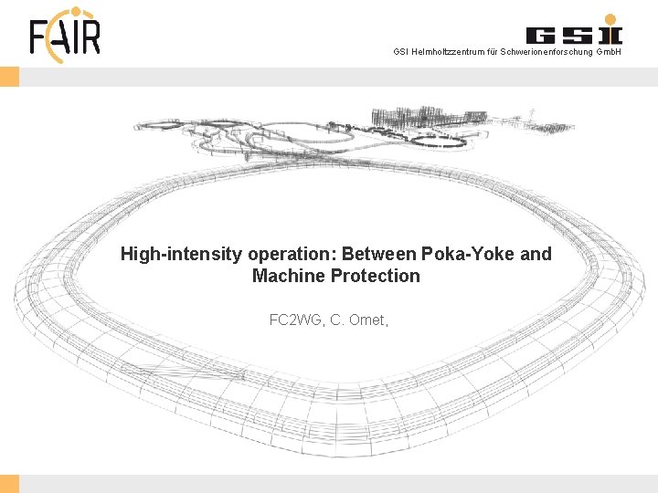 GSI Helmholtzzentrum für Schwerionenforschung Gmb. H High-intensity operation: Between Poka-Yoke and Machine Protection FC