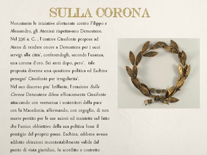 SULLA CORONA Nonostante le iniziative sfortunate contro Filippo e Alessandro, gli Ateniesi rispettavano Demostene.