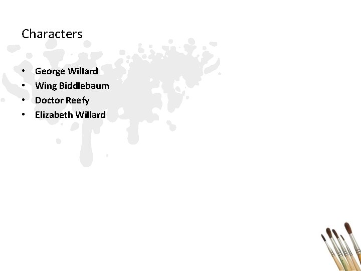 Characters • • George Willard Wing Biddlebaum Doctor Reefy Elizabeth Willard 