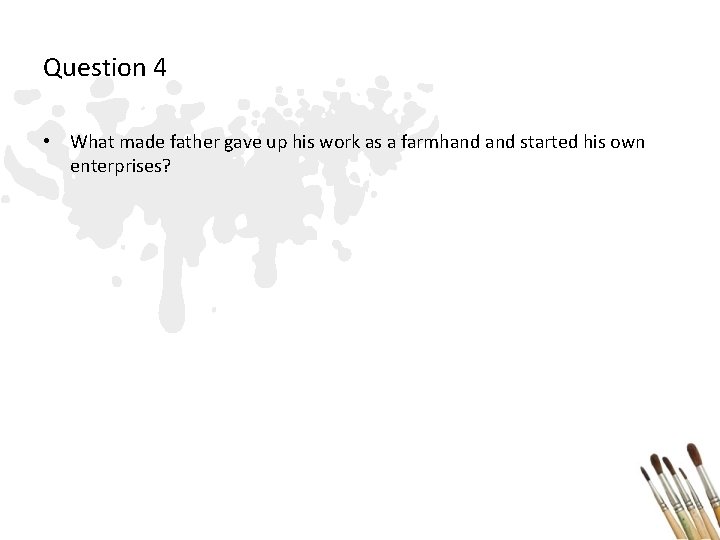 Question 4 • What made father gave up his work as a farmhand started