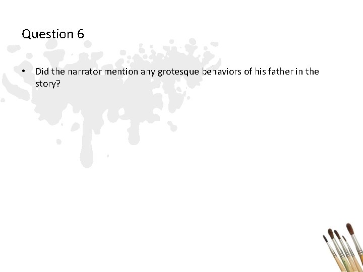 Question 6 • Did the narrator mention any grotesque behaviors of his father in