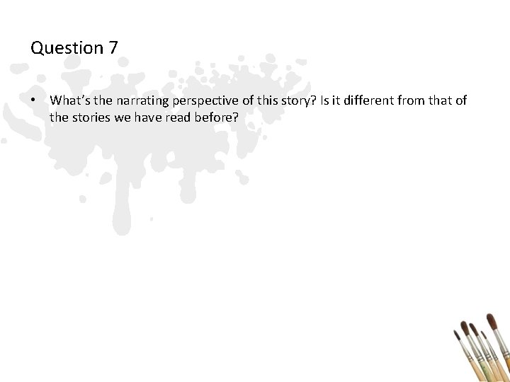 Question 7 • What’s the narrating perspective of this story? Is it different from