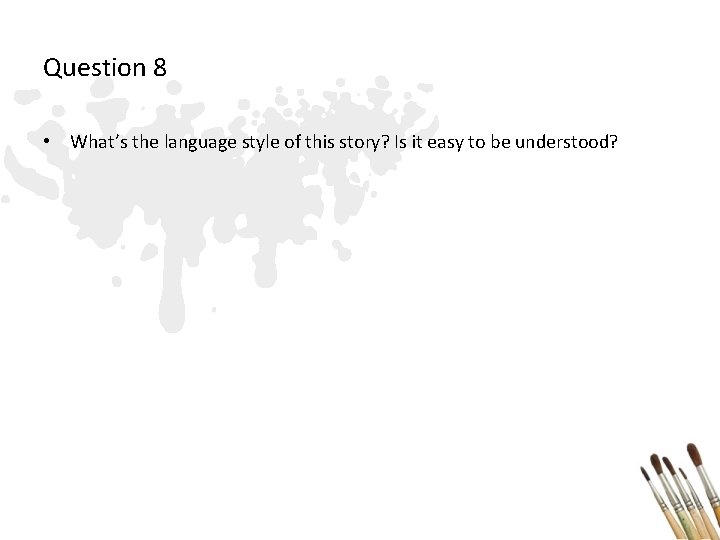 Question 8 • What’s the language style of this story? Is it easy to
