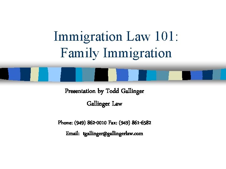 Immigration Law 101: Family Immigration Presentation by Todd Gallinger Law Phone: (949) 862 -0010