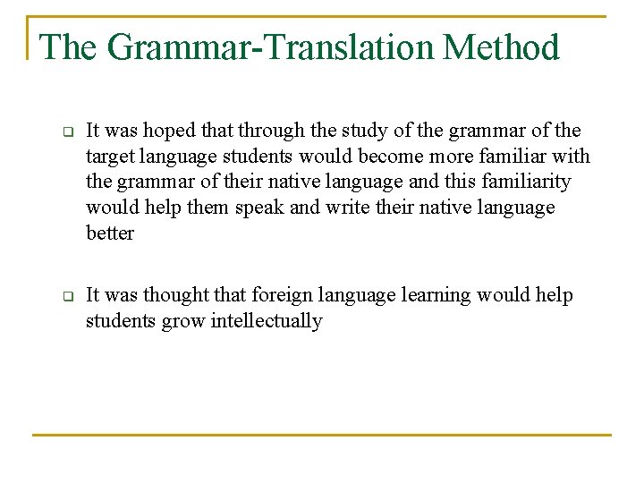 The Grammar-Translation Method q q It was hoped that through the study of the