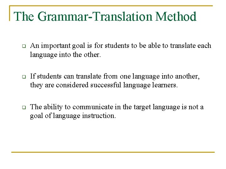 The Grammar-Translation Method q q q An important goal is for students to be