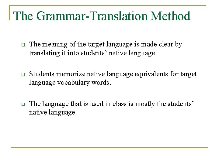 The Grammar-Translation Method q q q The meaning of the target language is made