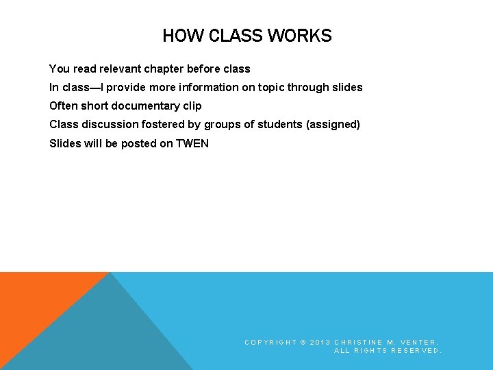 HOW CLASS WORKS You read relevant chapter before class In class—I provide more information