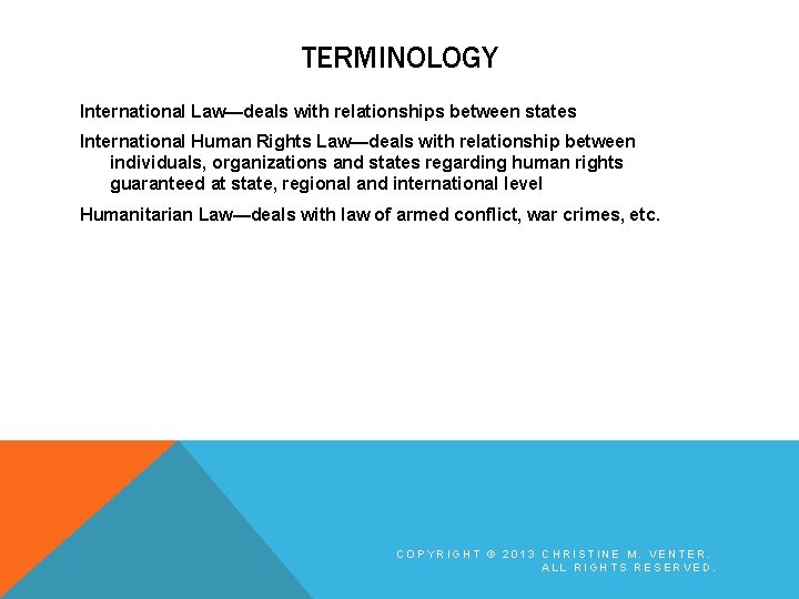 TERMINOLOGY International Law—deals with relationships between states International Human Rights Law—deals with relationship between