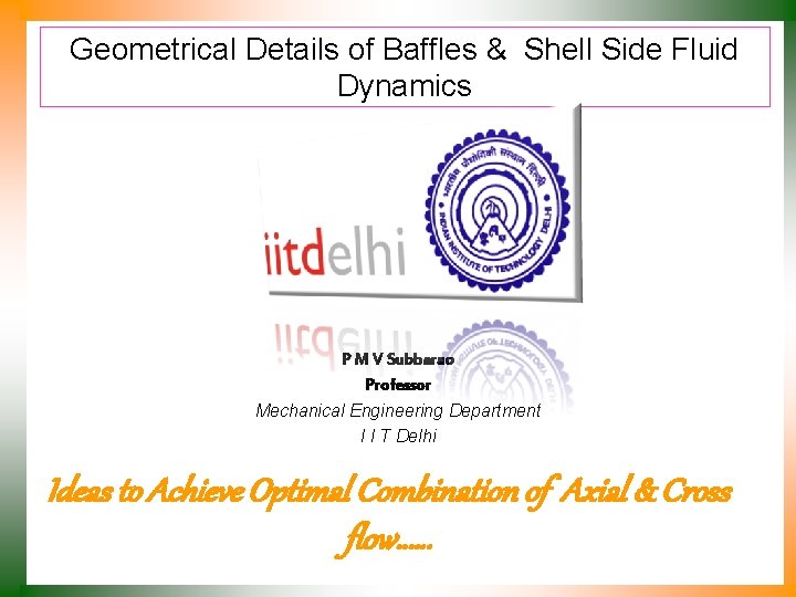 Geometrical Details of Baffles & Shell Side Fluid Dynamics P M V Subbarao Professor