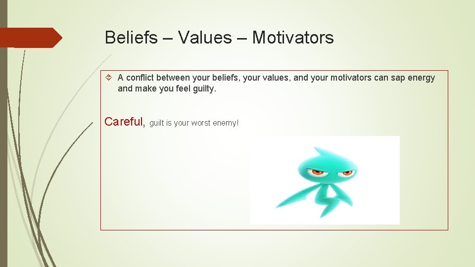 Beliefs – Values – Motivators A conflict between your beliefs, your values, and your